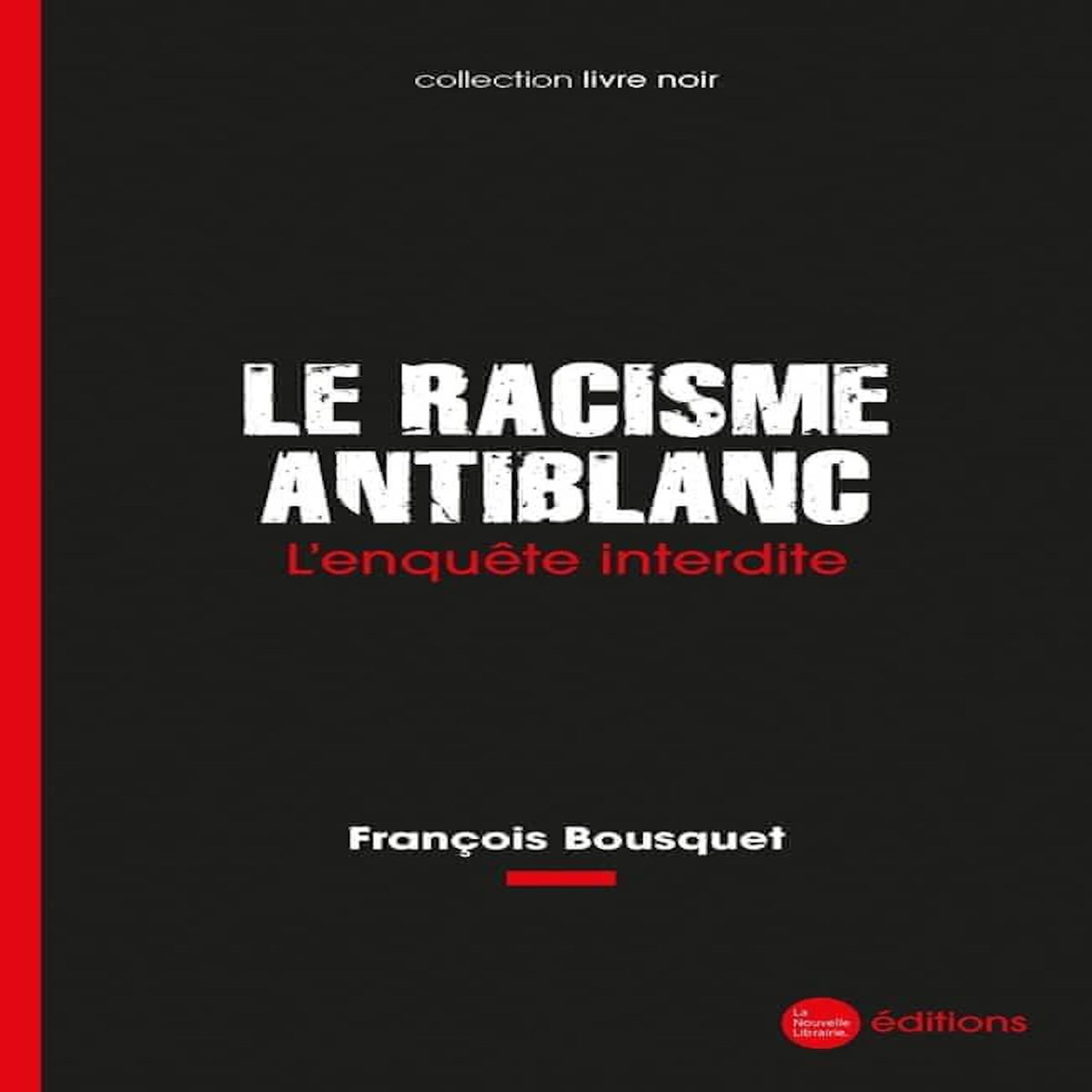 LE RACISME ANTIBLANC. L'ENQUETE INTERDITE, Bousquet François