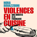 VIOLENCES EN CUISINE. UNE OMERTA A LA FRANCAISE, Bouazzouni Nora